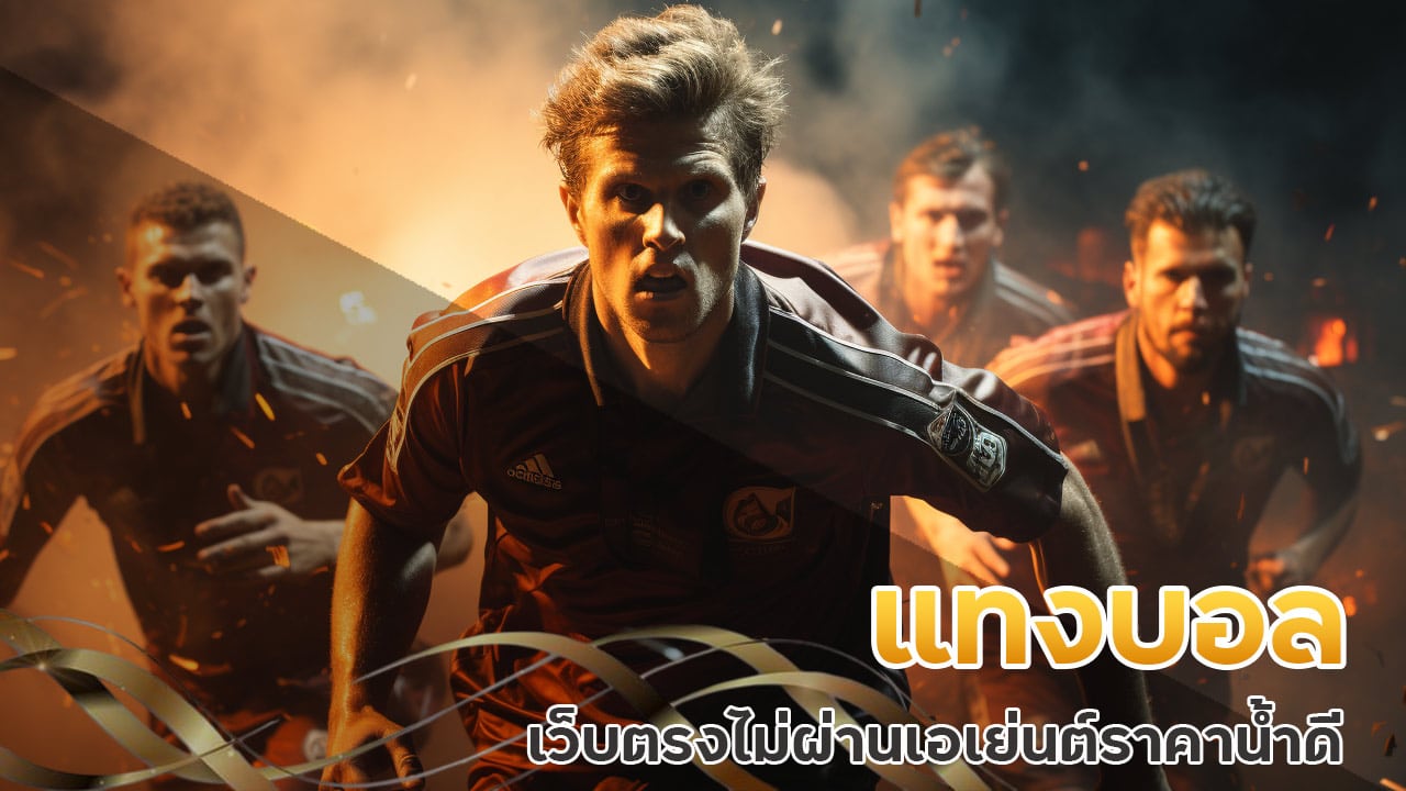 แทงบอล เว็บตรง ไม่ผ่านเอเย่นต์ ราคาน้ำดี